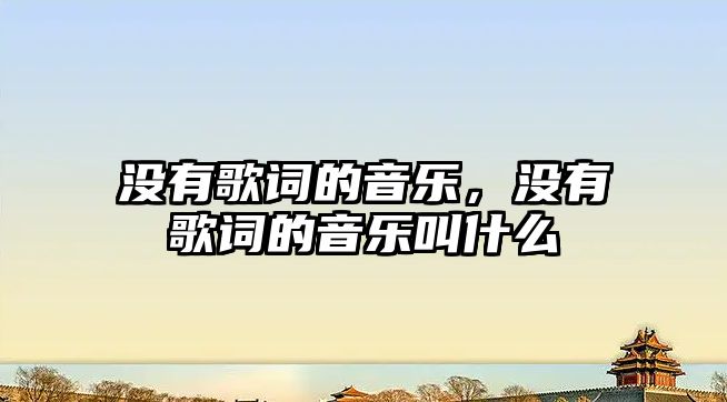 沒有歌詞的音樂，沒有歌詞的音樂叫什么