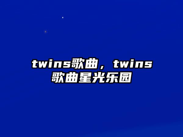 twins歌曲，twins歌曲星光樂園