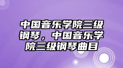 中國音樂學院三級鋼琴，中國音樂學院三級鋼琴曲目