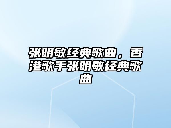 張明敏經典歌曲，香港歌手張明敏經典歌曲