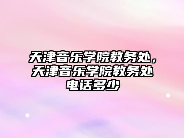 天津音樂學院教務處，天津音樂學院教務處電話多少