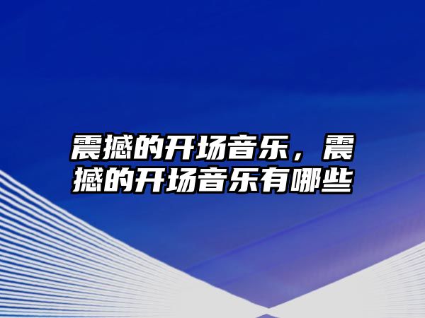 震撼的開場音樂，震撼的開場音樂有哪些