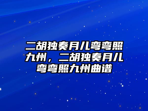 二胡獨奏月兒彎彎照九州，二胡獨奏月兒彎彎照九州曲譜