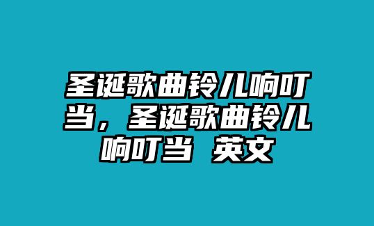 圣誕歌曲鈴兒響叮當，圣誕歌曲鈴兒響叮當 英文