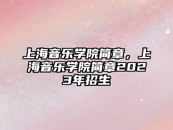 上海音樂學院簡章，上海音樂學院簡章2023年招生