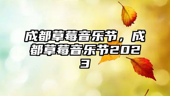 成都草莓音樂節，成都草莓音樂節2023