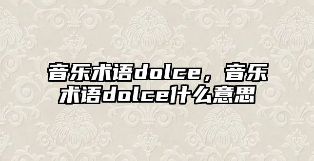 音樂術(shù)語dolce，音樂術(shù)語dolce什么意思