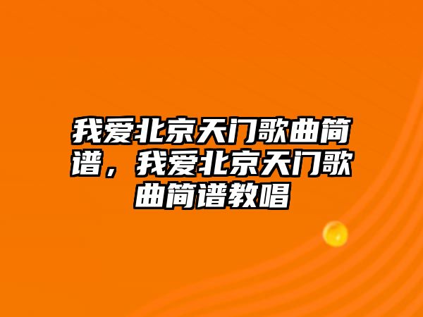 我愛北京天門歌曲簡譜，我愛北京天門歌曲簡譜教唱