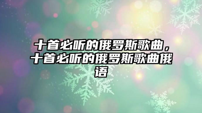 十首必聽的俄羅斯歌曲，十首必聽的俄羅斯歌曲俄語