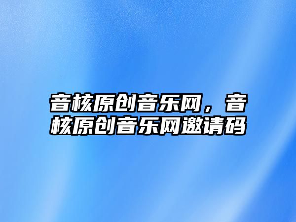 音核原創音樂網，音核原創音樂網邀請碼