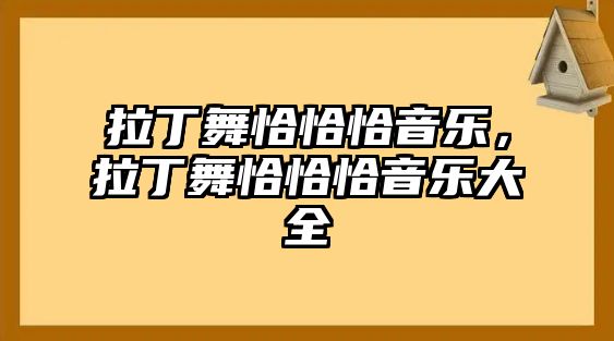 拉丁舞恰恰恰音樂，拉丁舞恰恰恰音樂大全