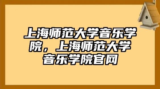 上海師范大學音樂學院，上海師范大學音樂學院官網