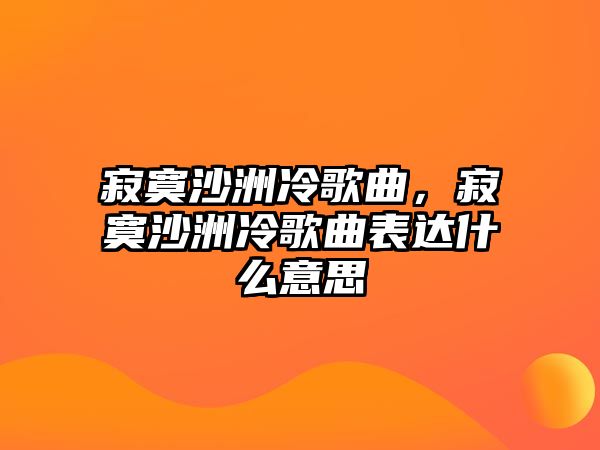 寂寞沙洲冷歌曲，寂寞沙洲冷歌曲表達什么意思