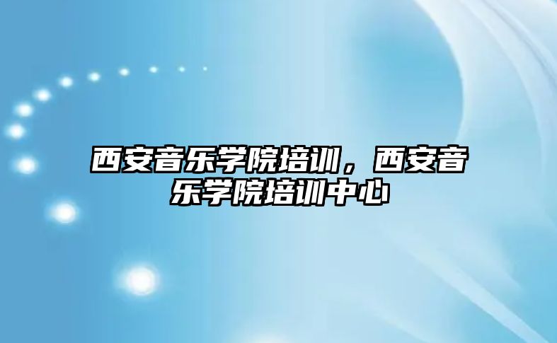 西安音樂學院培訓，西安音樂學院培訓中心