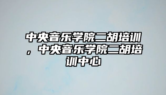 中央音樂學院二胡培訓，中央音樂學院二胡培訓中心