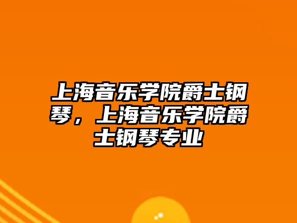 上海音樂學院爵士鋼琴，上海音樂學院爵士鋼琴專業(yè)