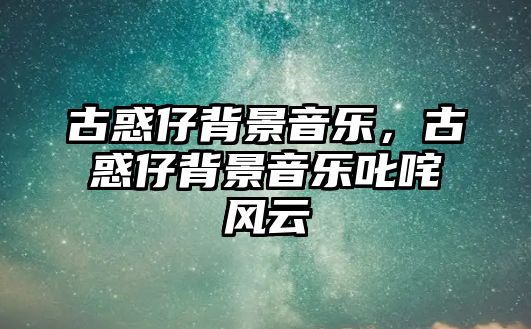 古惑仔背景音樂，古惑仔背景音樂叱咤風云