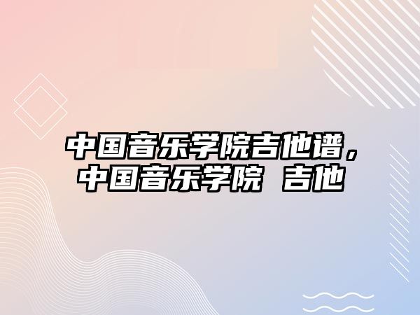 中國音樂學院吉他譜，中國音樂學院 吉他