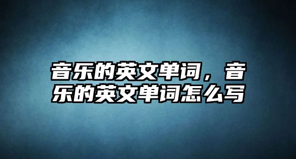 音樂的英文單詞，音樂的英文單詞怎么寫