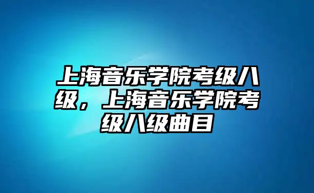 上海音樂學院考級八級，上海音樂學院考級八級曲目