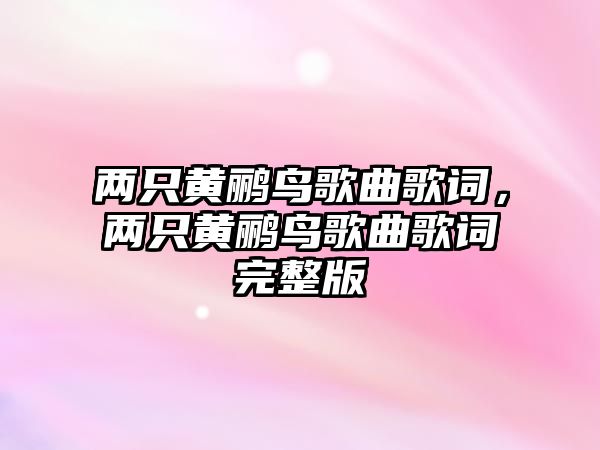 兩只黃鸝鳥歌曲歌詞，兩只黃鸝鳥歌曲歌詞完整版