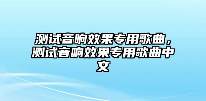 測試音響效果專用歌曲，測試音響效果專用歌曲中文