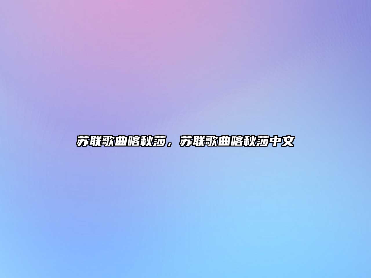 蘇聯(lián)歌曲喀秋莎，蘇聯(lián)歌曲喀秋莎中文