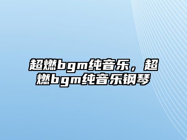 超燃bgm純音樂，超燃bgm純音樂鋼琴