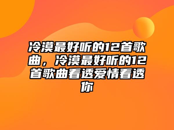 冷漠最好聽的12首歌曲，冷漠最好聽的12首歌曲看透愛情看透你