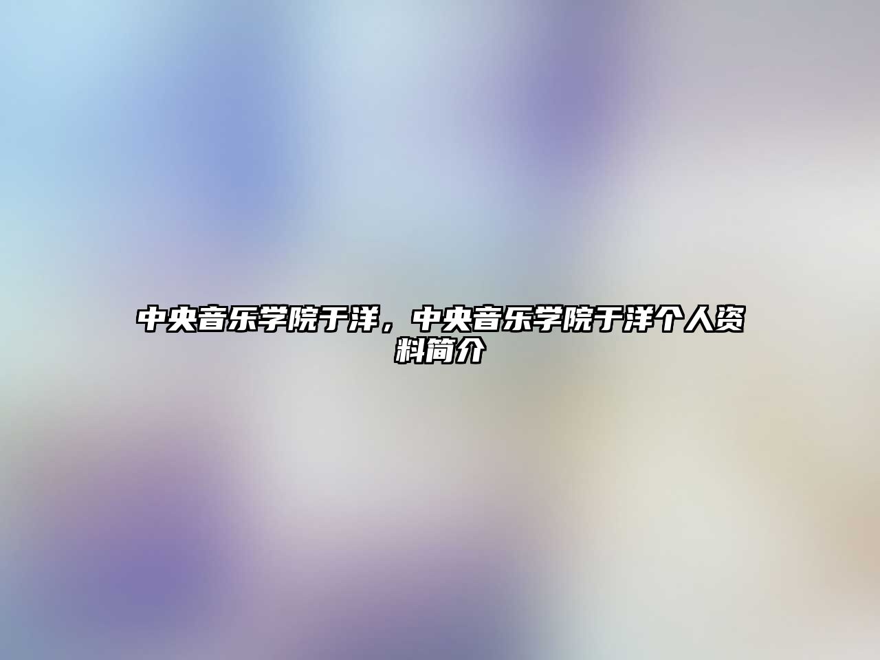 中央音樂學院于洋，中央音樂學院于洋個人資料簡介