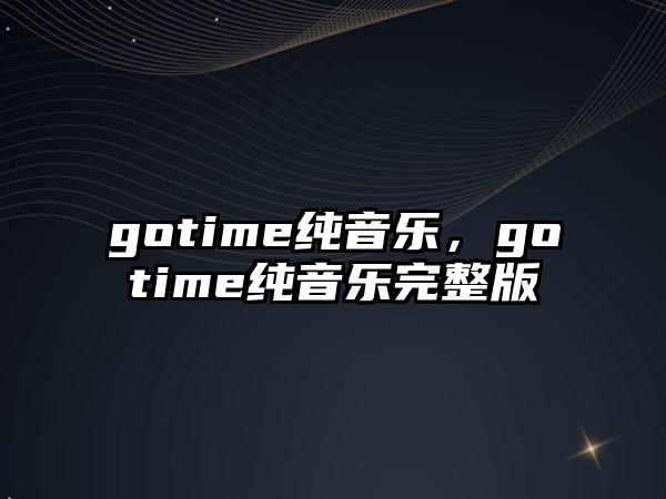 gotime純音樂，gotime純音樂完整版