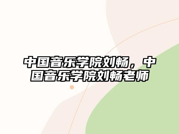 中國音樂學院劉暢，中國音樂學院劉暢老師