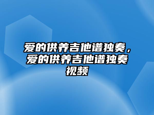 愛的供養吉他譜獨奏，愛的供養吉他譜獨奏視頻