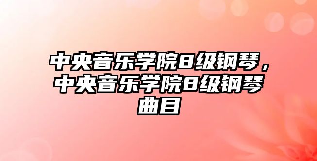 中央音樂(lè)學(xué)院8級(jí)鋼琴，中央音樂(lè)學(xué)院8級(jí)鋼琴曲目