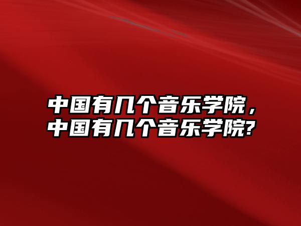 中國有幾個音樂學院，中國有幾個音樂學院?