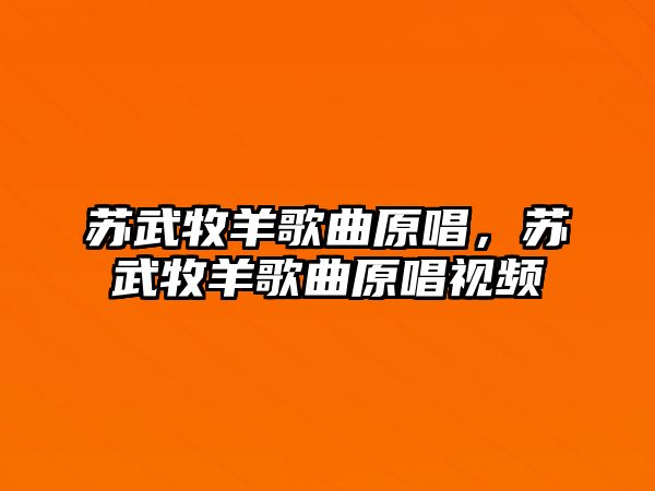 蘇武牧羊歌曲原唱，蘇武牧羊歌曲原唱視頻