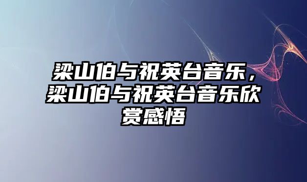 梁山伯與祝英臺音樂，梁山伯與祝英臺音樂欣賞感悟