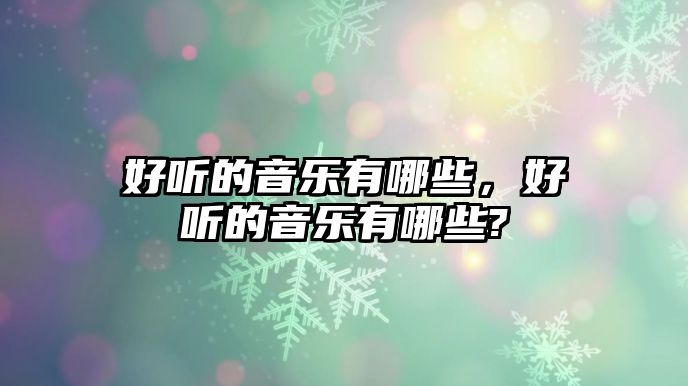 好聽的音樂(lè)有哪些，好聽的音樂(lè)有哪些?