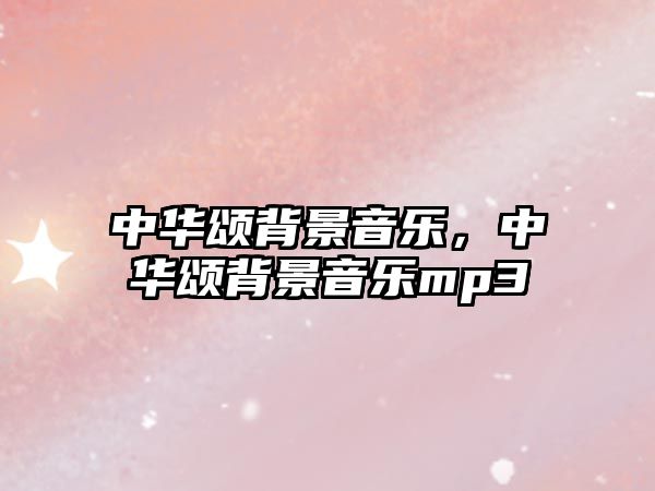 中華頌背景音樂，中華頌背景音樂mp3