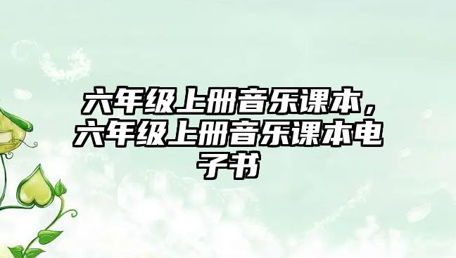 六年級上冊音樂課本，六年級上冊音樂課本電子書