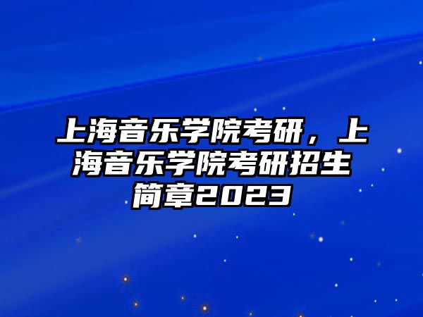 上海音樂學院考研，上海音樂學院考研招生簡章2023