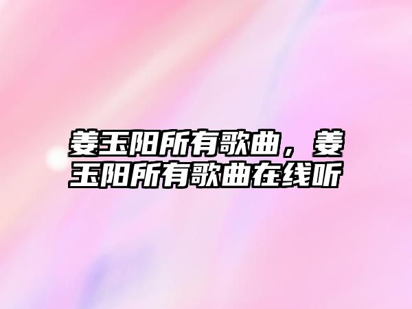 姜玉陽所有歌曲，姜玉陽所有歌曲在線聽