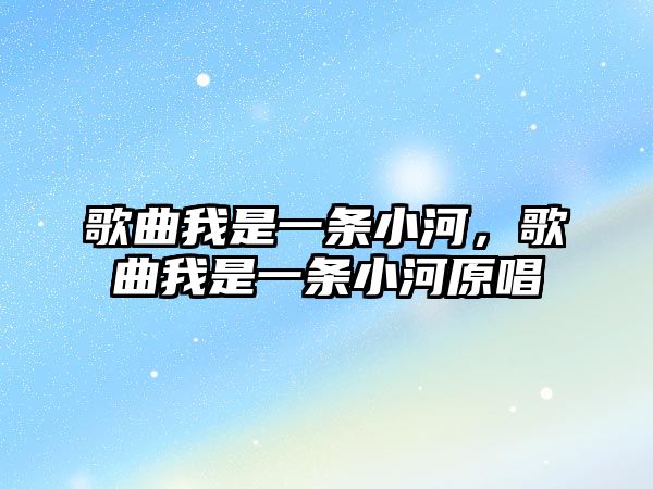 歌曲我是一條小河，歌曲我是一條小河原唱