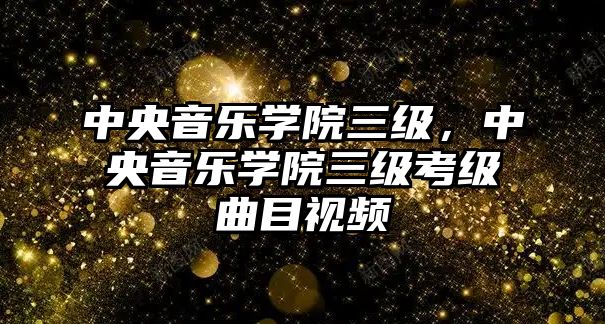 中央音樂學院三級，中央音樂學院三級考級曲目視頻