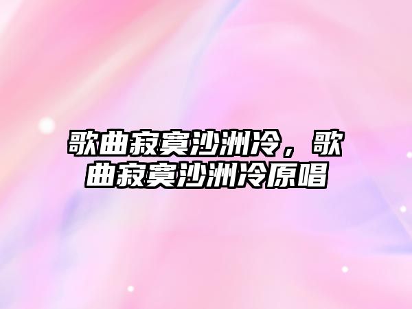 歌曲寂寞沙洲冷，歌曲寂寞沙洲冷原唱