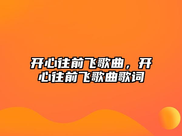 開心往前飛歌曲，開心往前飛歌曲歌詞