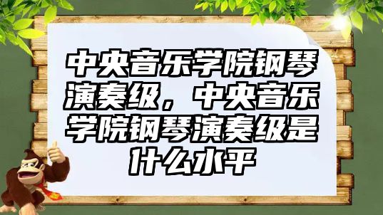 中央音樂學院鋼琴演奏級，中央音樂學院鋼琴演奏級是什么水平