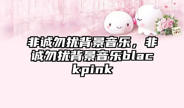 非誠勿擾背景音樂，非誠勿擾背景音樂blackpink