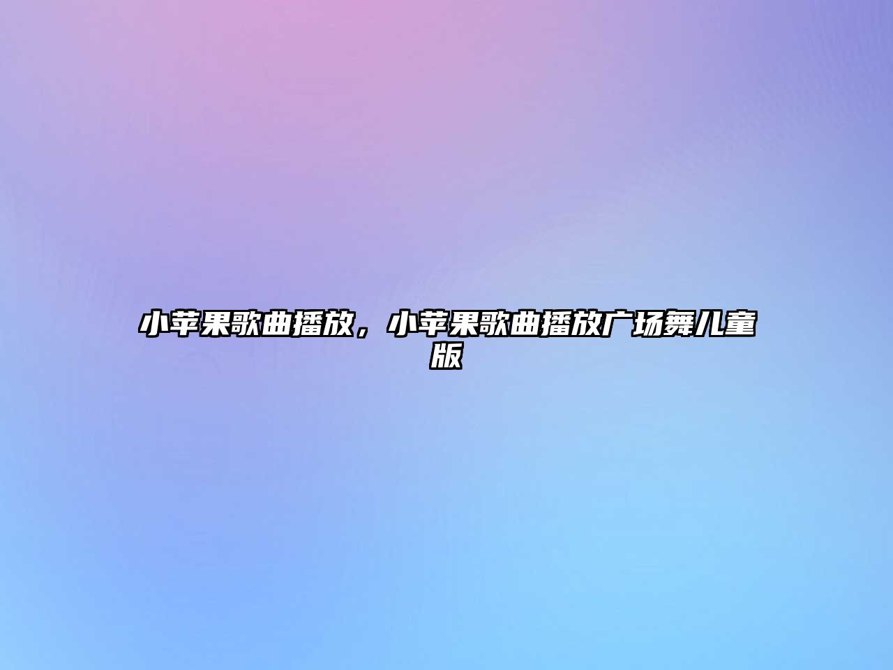 小蘋果歌曲播放，小蘋果歌曲播放廣場舞兒童版