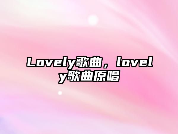 Lovely歌曲，lovely歌曲原唱